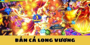 Bắn Cá Long Vương – Hành Trình Chinh Phục Đại Dương