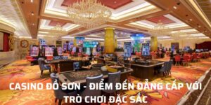 Casino Đồ Sơn - Điểm Đến Đẳng Cấp Với Trò Chơi Đặc Sắc